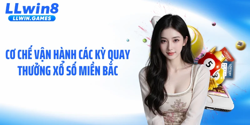 Xổ Số Miền Bắc: Lịch Quay Số Mở Thưởng Hàng Ngày Trên LLWIN Cơ chế vận hành các kỳ quay thưởng xổ số miền Bắc