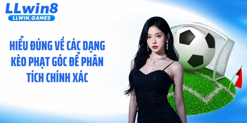 Kèo Phạt Góc LLWIN: Nhịp Trận Đấu Tạo Ra Lợi Thế Cược Ẩn Hiểu đúng về các dạng kèo phạt góc để phân tích chính xác
