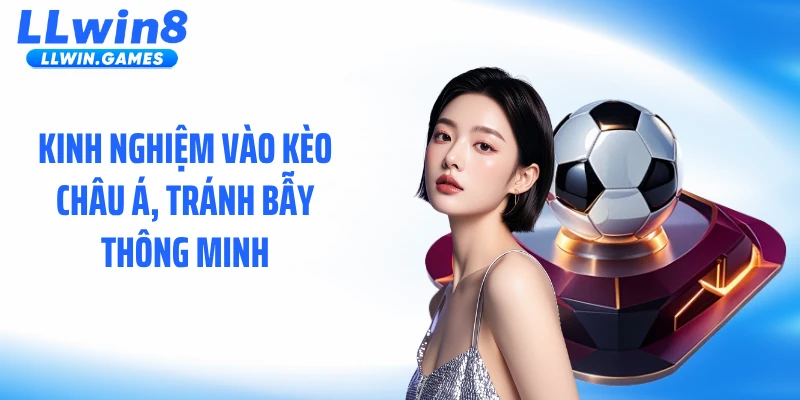 Kèo Châu Á LLWIN: Cách Nhà Cái Thiết Lập Tỷ Lệ Chấp Cực Chuẩn Kinh nghiệm vào kèo châu Á, tránh bẫy thông minh