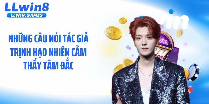 Tác giả Trịnh Hạo Nhiên Những câu nói Tác giả Trịnh Hạo Nhiên cảm thấy tâm đắc